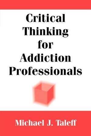 Critical Thinking for Addiction Professionals de Michael J. Taleff