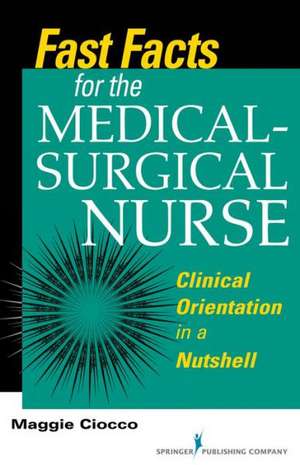 Fast Facts for the Medical-Surgical Nurse: Clinical Orientation in a Nutshell de Margaret Ciocco