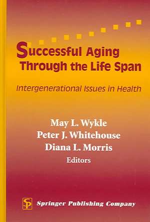 Successful Aging Through the Life Span: Intergenerational Issues in Health de May L. Wykle