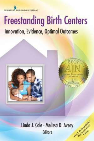 Freestanding Birth Centers: Innovation, Evidence, Optimal Outcomes de Linda Cole