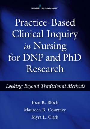 Practice-Based Clinical Inquiry in Nursing for Dnp and PhD Research de Joan R. Bloch