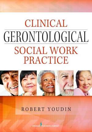 Clinical Gerontological Social Work Practice de Robert Youdin