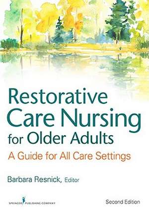 Restorative Care Nursing for Older Adults: A Guide for All Care Settings de Barbara Resnick