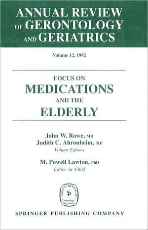 Annual Review of Gerontology and Geriatrics, Volume 12, 1992: Focus on Medications and the Elderly de Rowe Ahronheim & La