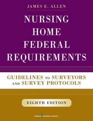 Nursing Home Federal Requirements: Guidelines to Surveyors and Survey Protocols de James E. Allen