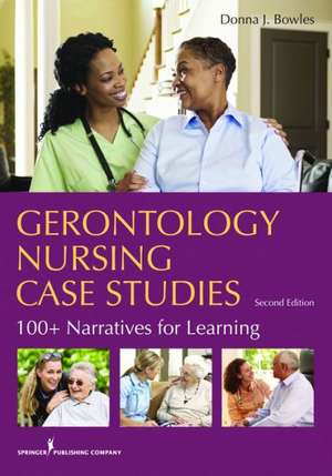 Gerontology Nursing Case Studies, Second Edition: 100+ Narratives for Learning de Donna J. Bowles