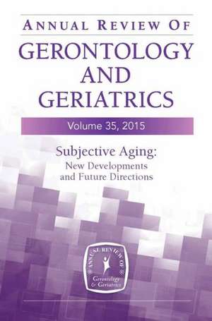 Annual Review of Gerontology and Geriatrics, Volume 35, 2015: New Developments and Future Directions de Manfred Diehl