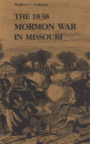 The 1838 Mormon War in Missouri de Stephen C. LeSueur