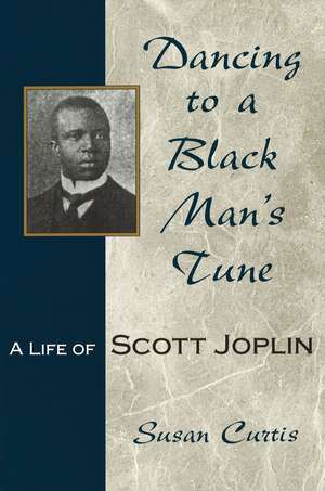 Dancing to a Black Man's Tune: A Life of Scott Joplin de Susan Curtis