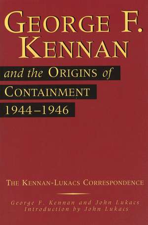 George F. Kennan and the Origins of Containment, 1944-1946: The Kennan-Lukacs Correspondence de George F. Kennan