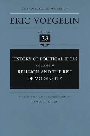 History of Political Ideas, Volume 5 (CW23): Religion and the Rise of Modernity de Eric Voegelin