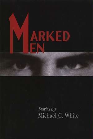 Marked Men: Stories de Michael C. White