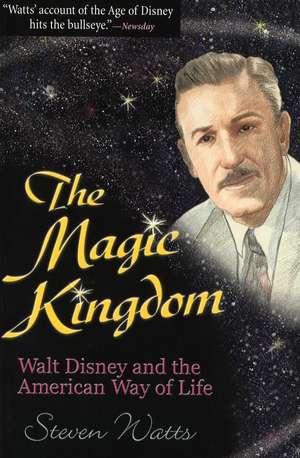 The Magic Kingdom: Walt Disney and the American Way of Life de Steven Watts