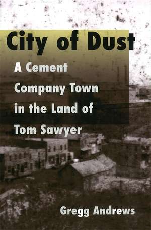 City of Dust: A Cement Company Town in the Land of Tom Sawyer de Gregg Andrews