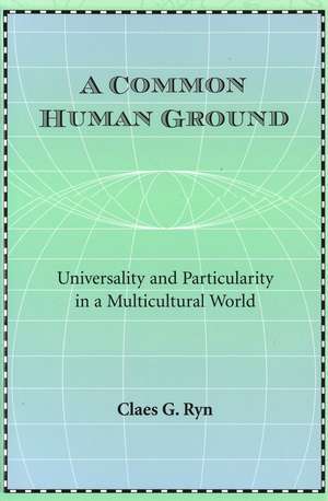 A Common Human Ground: Universality and Particularity in a Multicultural World de Claes G. Ryn