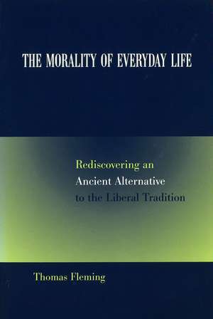 The Morality of Everyday Life: Rediscovering an Ancient Alternative to the Liberal Tradition de Thomas Fleming