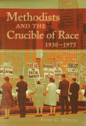 Methodists and the Crucible of Race, 1930-1975 de Peter C. Murray