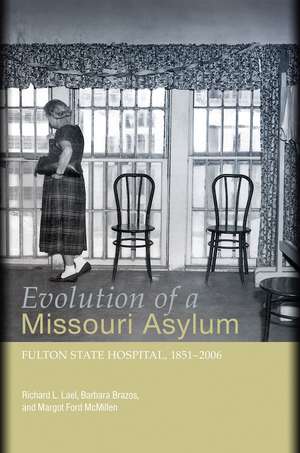 Evolution of a Missouri Asylum: Fulton State Hospital, 1851-2006 de Richard L. Lael