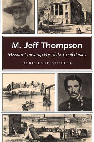 M. Jeff Thompson: Missouri's Swamp Fox of the Confederacy de Doris Land Mueller