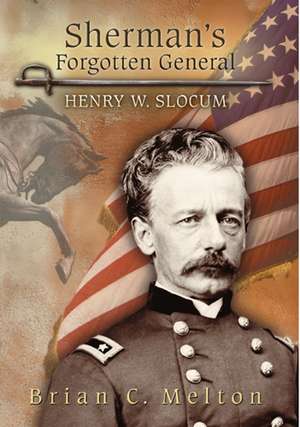 Sherman's Forgotten General: Henry W. Slocum de Brian C. Melton