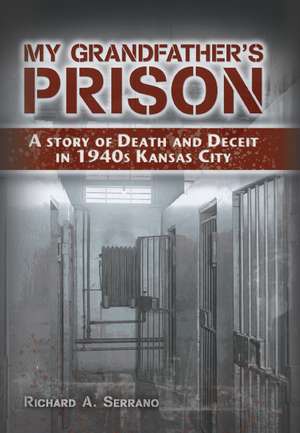 My Grandfather's Prison: A Story of Death and Deceit in 1940s Kansas City de Richard A. Serrano