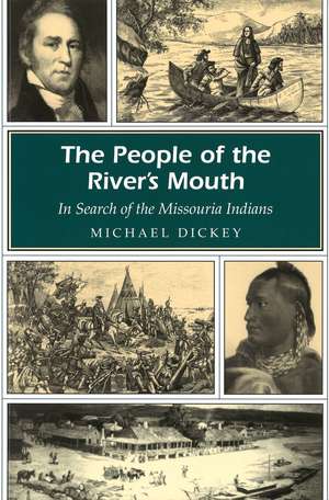 The People of the River's Mouth: In Search of the Missouria Indians de Michael E. Dickey