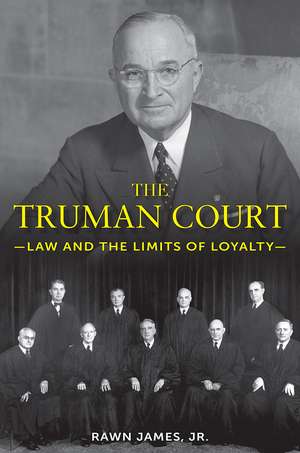 The Truman Court: Law and the Limits of Loyalty de Rawn James, Jr.