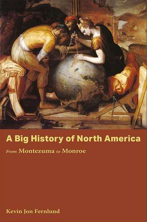 A Big History of North America: From Montezuma to Monroe de Kevin Jon Fernlund