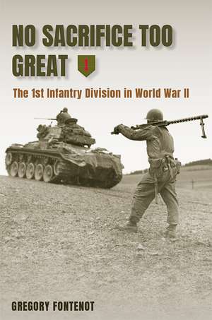 No Sacrifice Too Great: The 1st Infantry Division in World War II de Gregory Fontenot