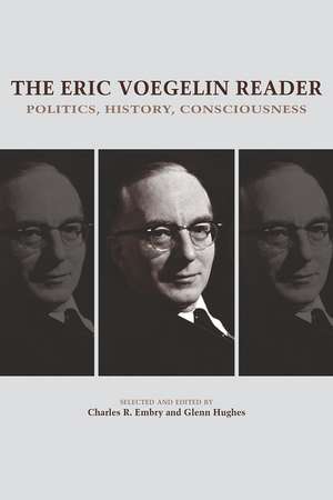 The Eric Voegelin Reader: Politics, History, Consciousness de Dr. Charles R. Embry