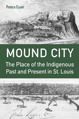 Mound City: The Place of the Indigenous Past and Present in St. Louis de Patricia Cleary