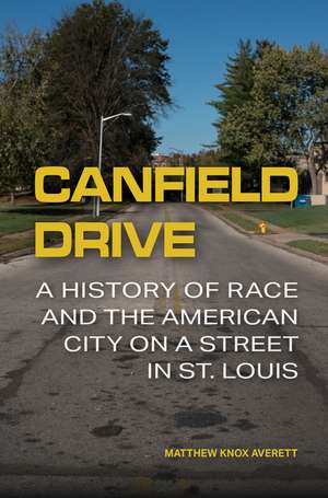 Canfield Drive: A History of Race and the American City on a Street in St. Louis de Matthew Knox Averett