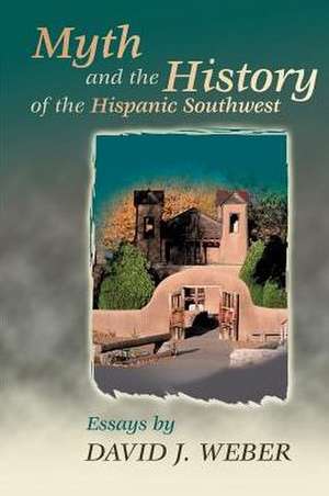 Myth and the History of the Hispanic Southwest de David J. Weber