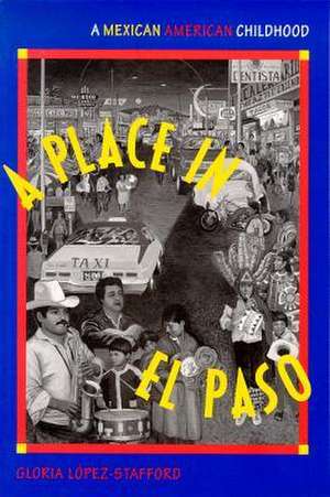 A Place in El Paso: A Mexican-American Childhood de Gloria Lopez-Stafford