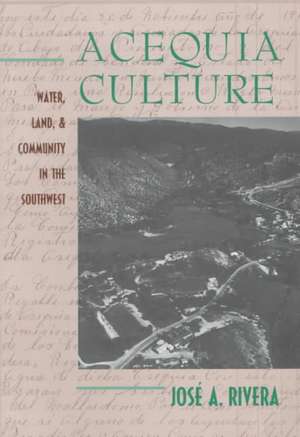 Acequia Culture: Water, Land, and Community in the Southwest de Jose A. Rivera