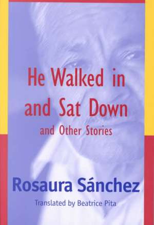 He Walked in and SAT Down and Other Stories de Rosaura Sanchez