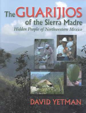 The Guarij OS of the Sierra Madre: Hidden People of Northwestern Mexico de David Yetman