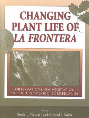 Changing Plant Life of La Frontera: Observations on Vegetation in the U.S./Mexico Borderlands de Grady L. Webster