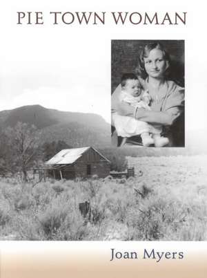 Pie Town Woman: The Hard Life and Good Times of a New Mexico Homesteader de Joan Myers