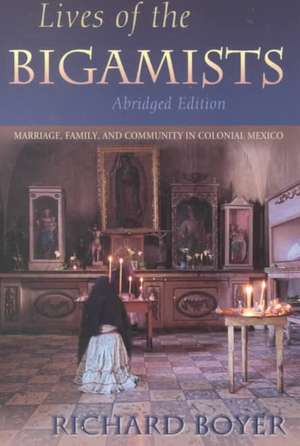 Lives of the Bigamists: Marriage, Family, and Community in Colonial Mexico de Richard Boyer