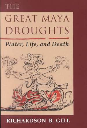 The Great Maya Droughts: Water, Life, and Death de Richardson B. Gill