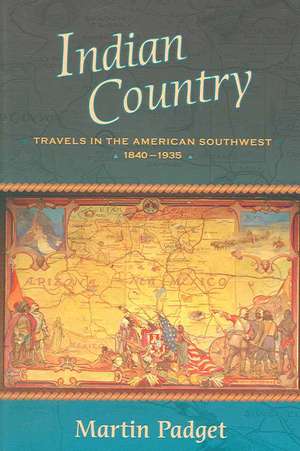 Indian Country: Travels in the American Southwest, 1840-1935 de Martin Padget