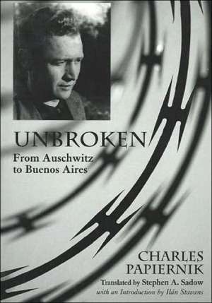 Unbroken: From Auschwitz to Buenos Aires de Charles Papiernik