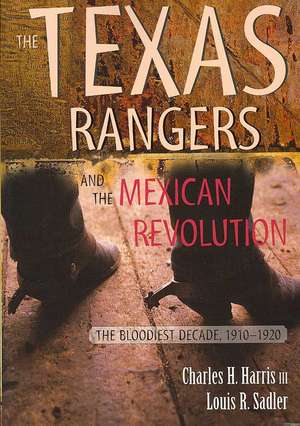 The Texas Rangers and the Mexican Revolution: The Bloodiest Decade, 1910-1920 de Carol Scearce