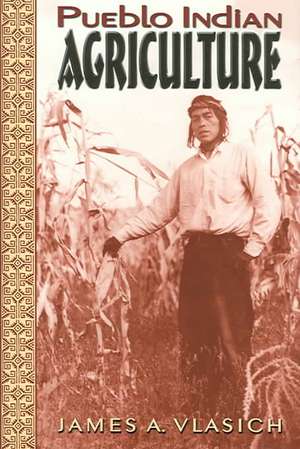 Pueblo Indian Agriculture de James A. Vlasich