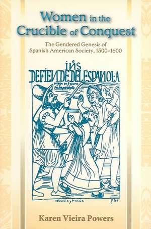 Women in the Crucible of Conquest: The Gendered Genesis of Spanish American Society, 1500-1600 de Karen Vieira Powers