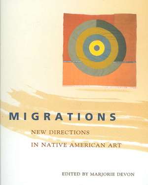 Migrations: New Directions in Native American Art de Marjorie Devon