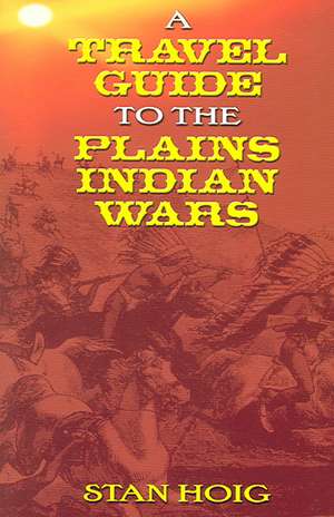 A Travel Guide to the Plains Indian Wars de Stan Edward Hoig