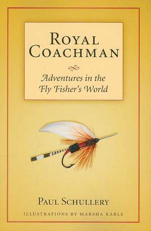 Royal Coachman: Adventures in the Fly Fisher's World de Paul Schullery