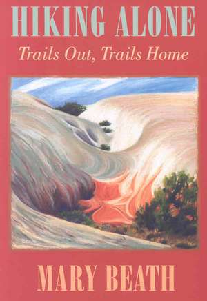 Hiking Alone: Trails Out, Trails Home de Mary Beath